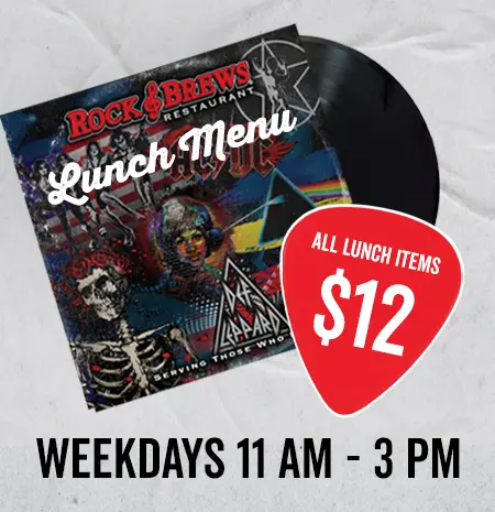 Rock & Brews Lunch Special: All lunch items $12, weekdays 11 AM to 3 PM