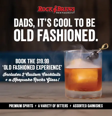 Dads, it’s cool to be Old Fashioned. Book the $19.99 Old Fashioned Experience at Rock & Brews.